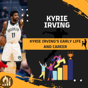 Kyrie Irving’s Early Life and Career